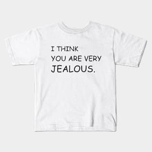 I think you are very jealous Kids T-Shirt